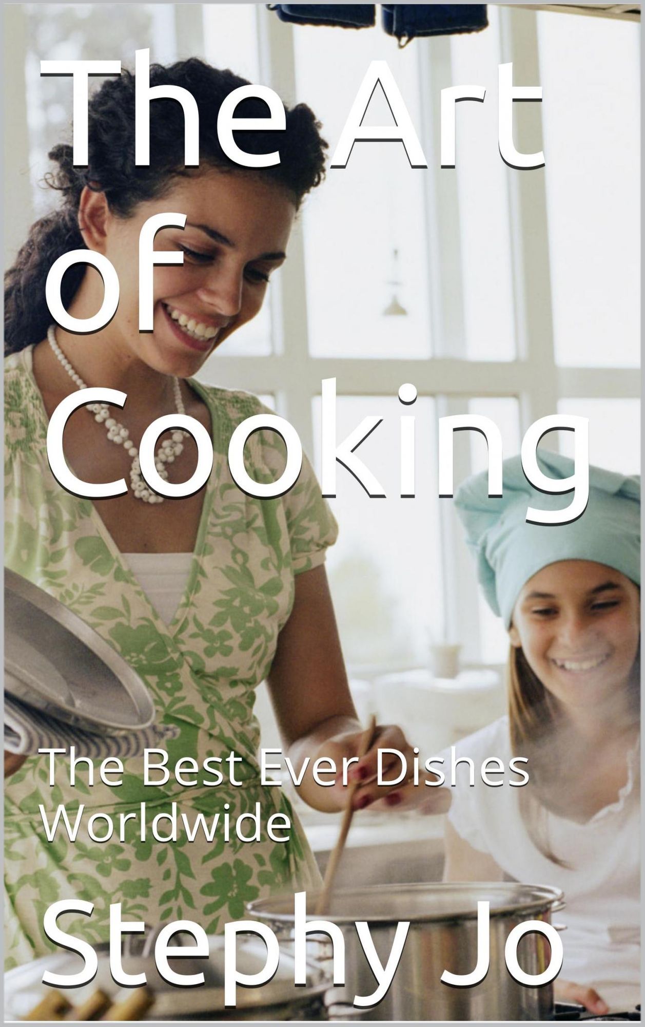 The Art of Cooking: The Best Ever Dishes Worldwide