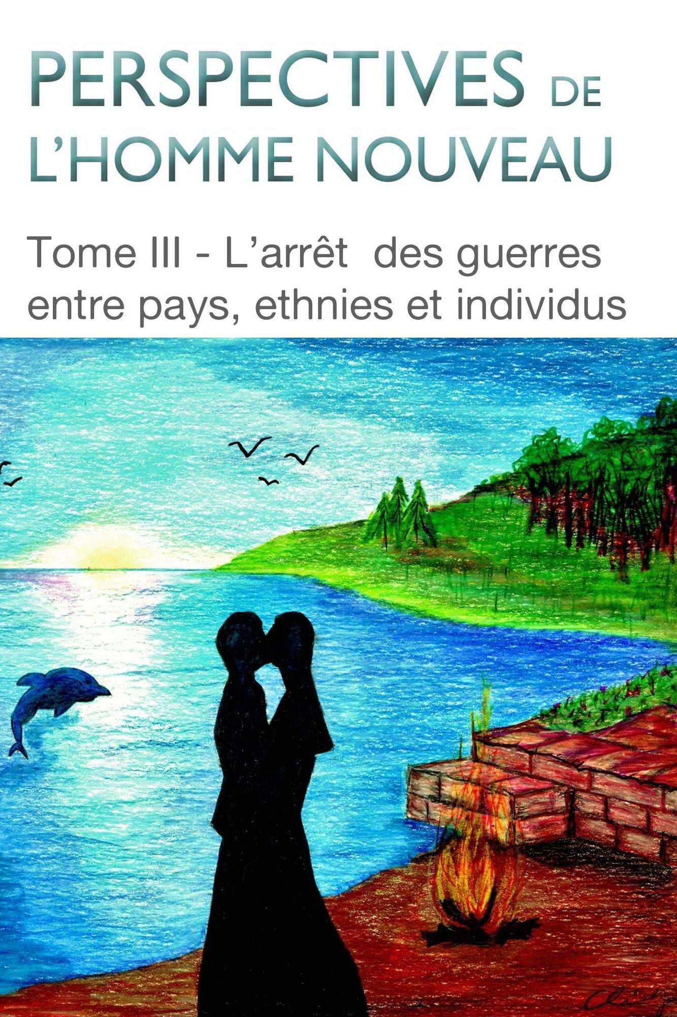 Perspectives de l'homme nouveau Tome III: L'arrêt des guerres entre pays, ethnies et individus