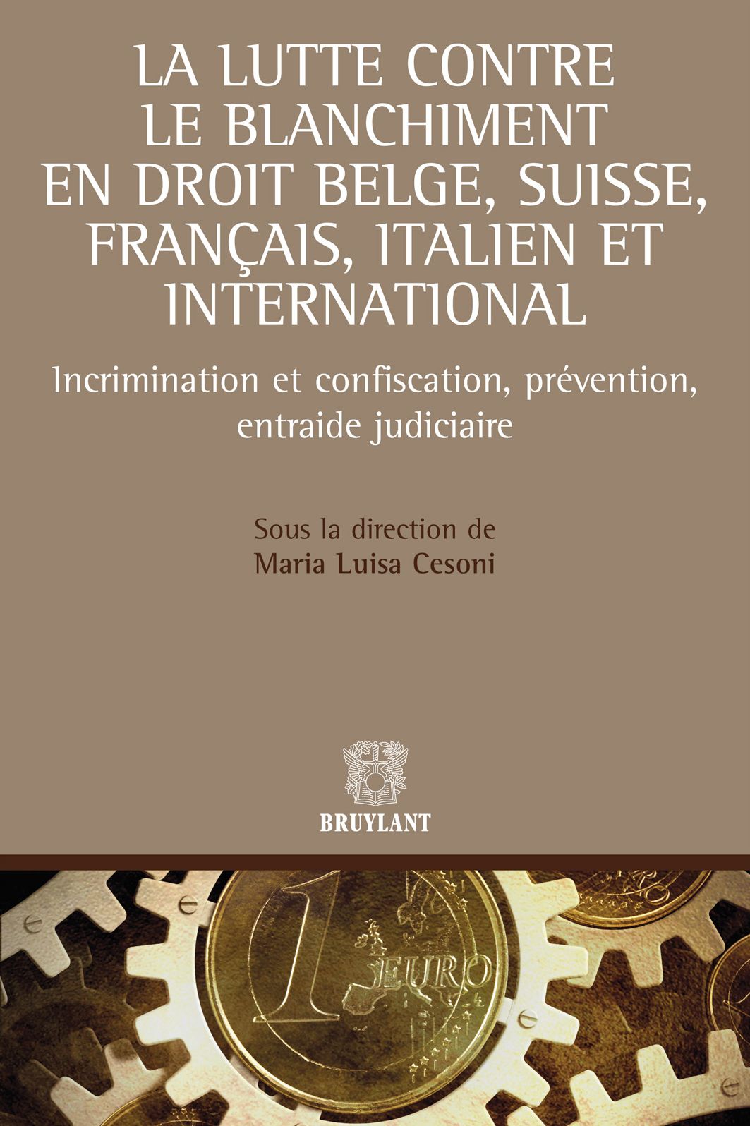 La lutte contre le blanchiment en droit belge, suisse, français et italien: Incrimination et confiscation, prévention, entraide judiciaire