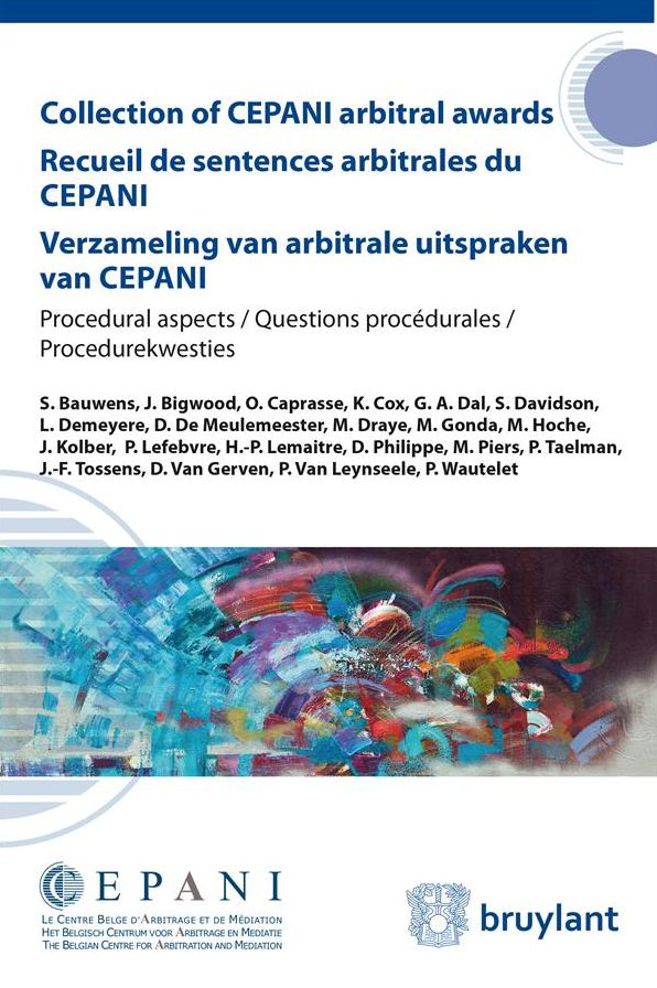 Collection of CEPANI arbitral awards / Recueil de sentences arbitrales du Cepani / Verzameling van arbitrale uitspraken van Cepani: Procedural aspects / Questions procédurales / Procedurekwesties