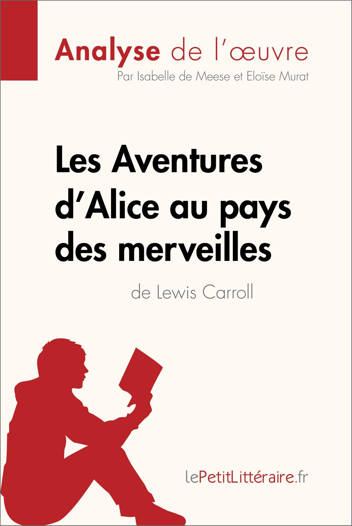 Les Aventures d'Alice au pays des merveilles de Lewis Carroll (Analyse de l'oeuvre): Comprendre la littérature avec lePetitLittéraire.fr