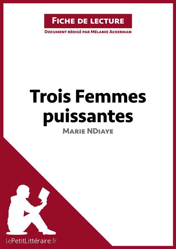 Trois femmes puissantes de Marie NDiaye (Fiche de lecture): Résumé complet et analyse détaillée de l'oeuvre