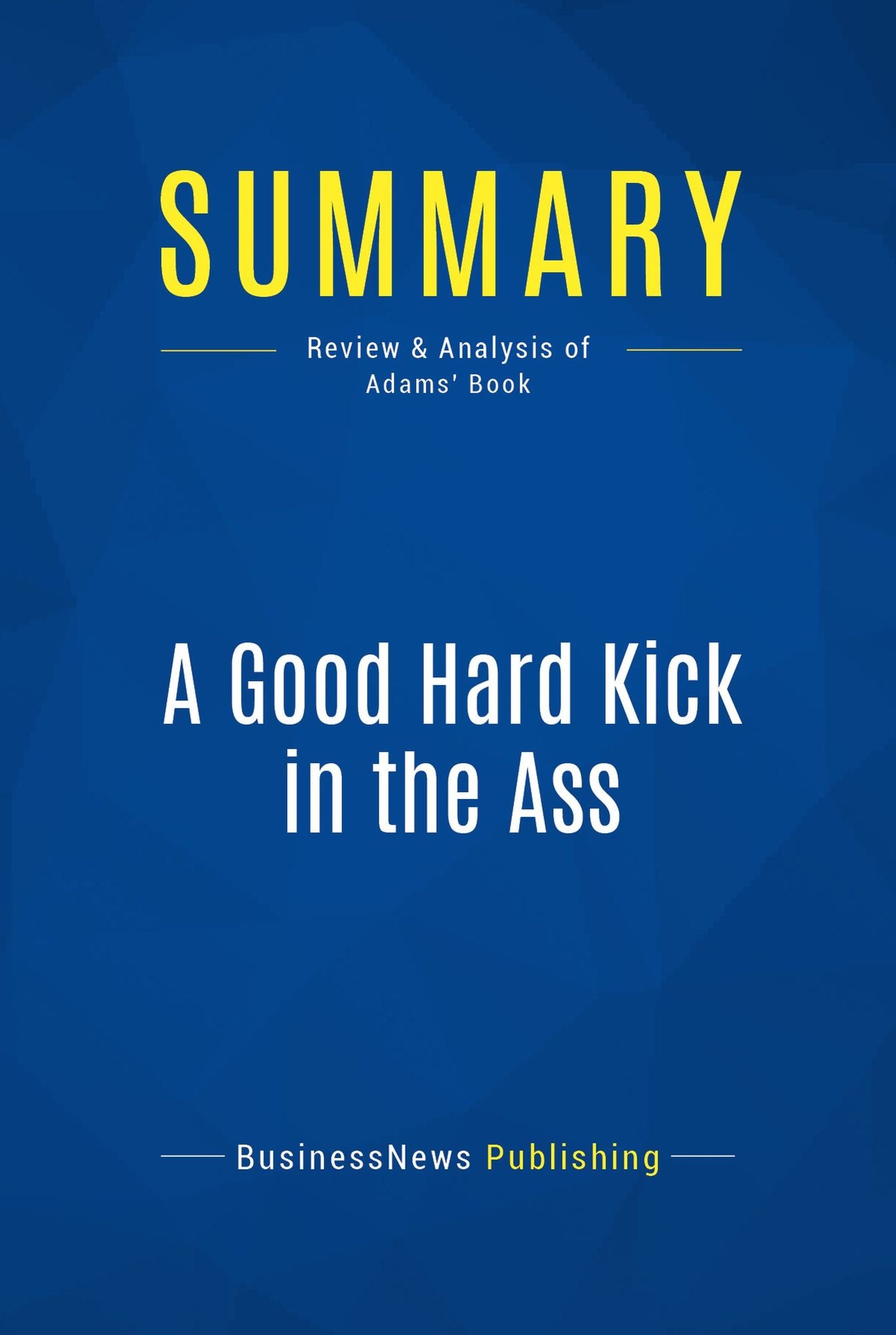 Summary: A Good Hard Kick in the Ass: Review and Analysis of Adams' Book