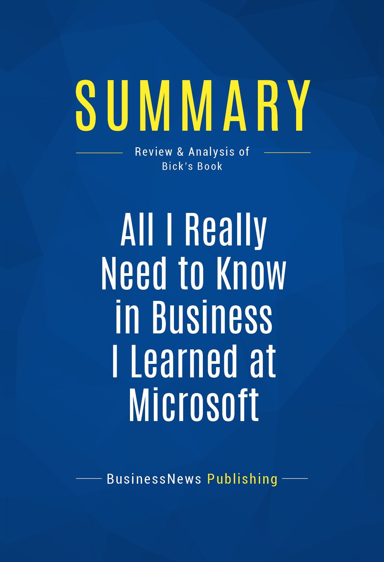 Summary: All I Really Need to Know in Business I Learned at Microsoft: Review and Analysis of Bick's Book