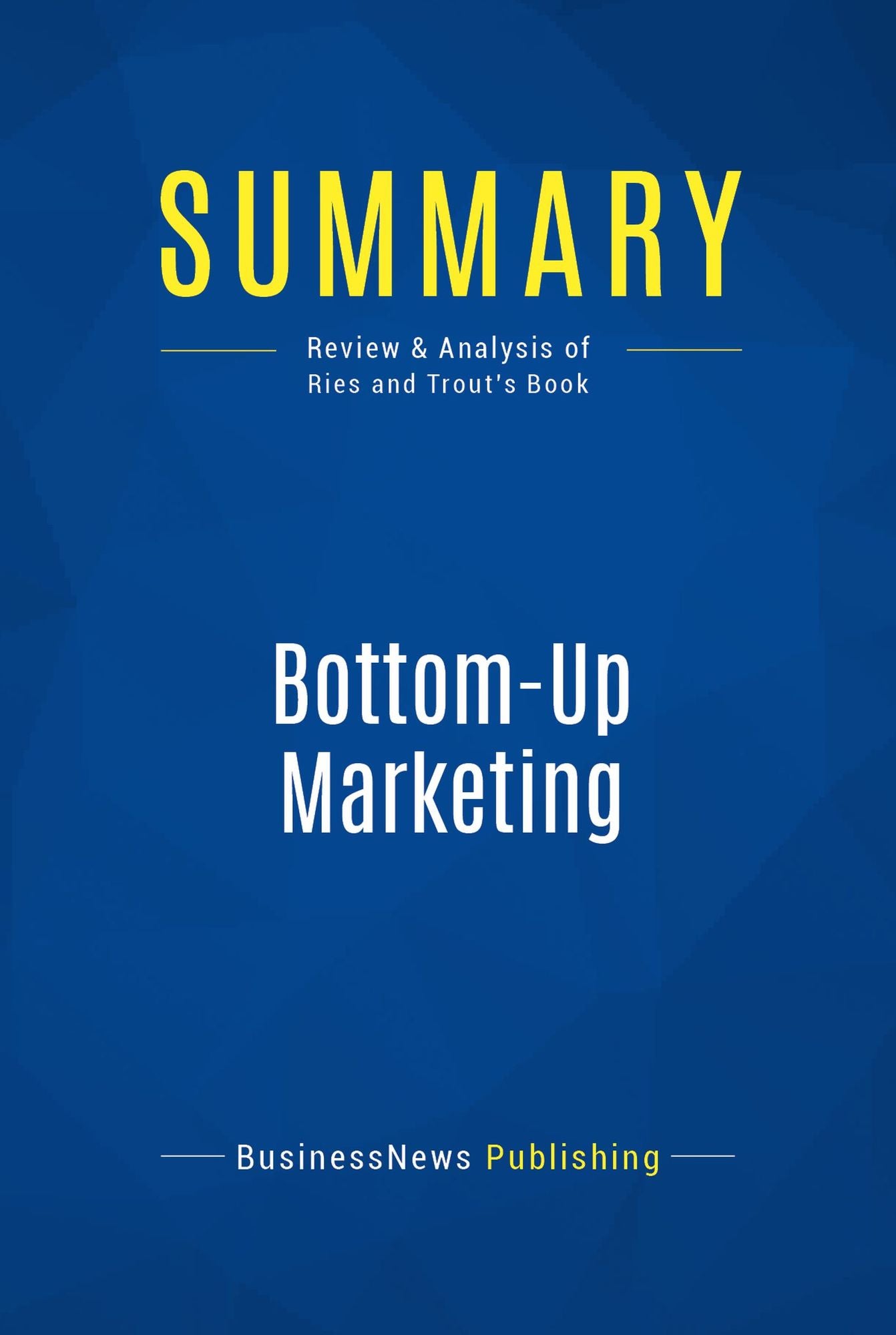 Summary: Bottom-Up Marketing: Review and Analysis of Ries and Trout's Book