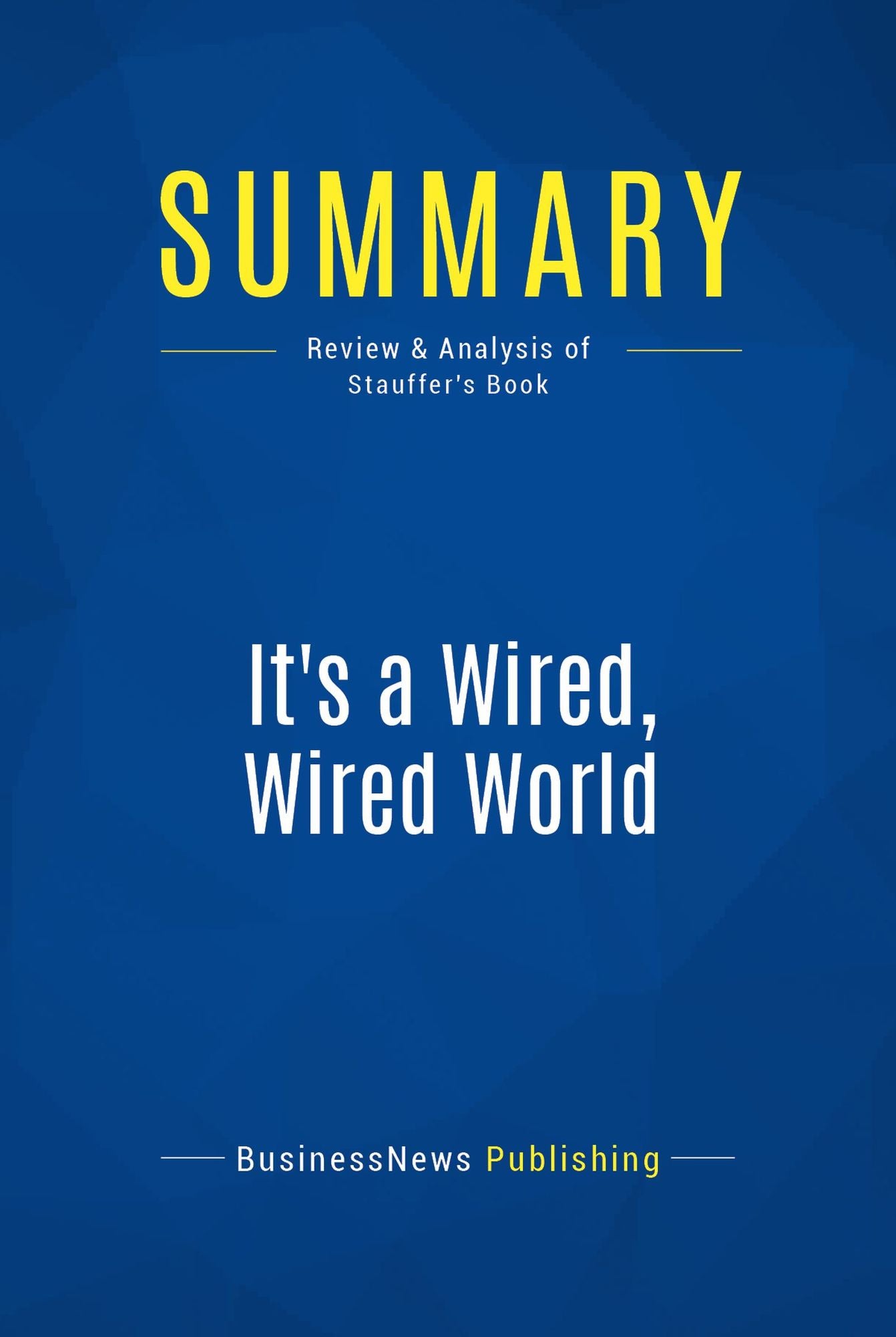 Summary: It's a Wired, Wired World: Review and Analysis of Stauffer's Book