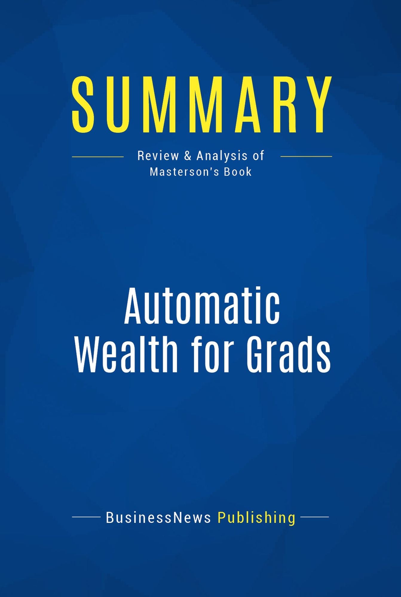 Summary: Automatic Wealth for Grads: Review and Analysis of Masterson's Book