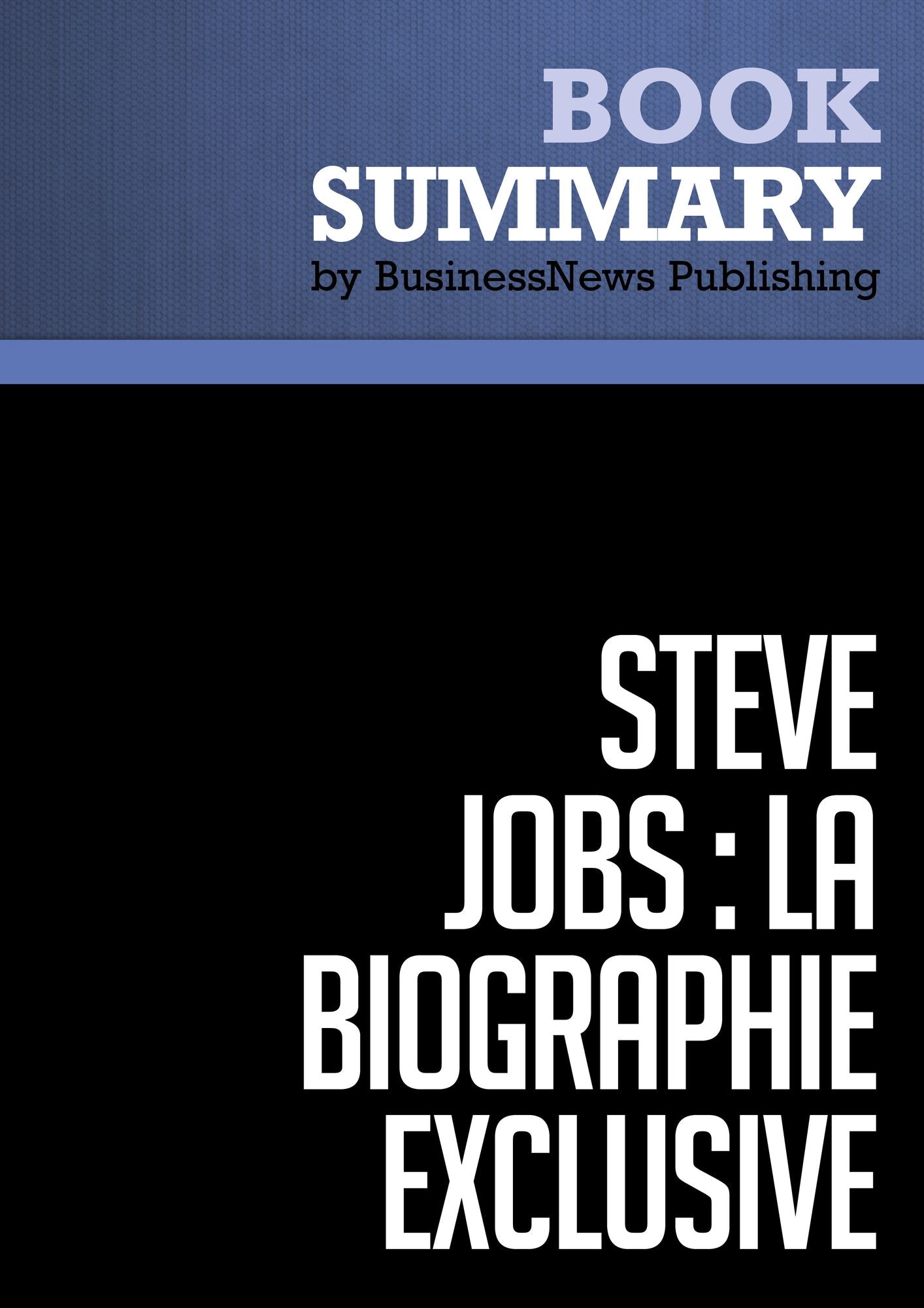 Résumé: Steve Jobs: La Biographie exclusive - Walter Isaacson: Biographie exclusive