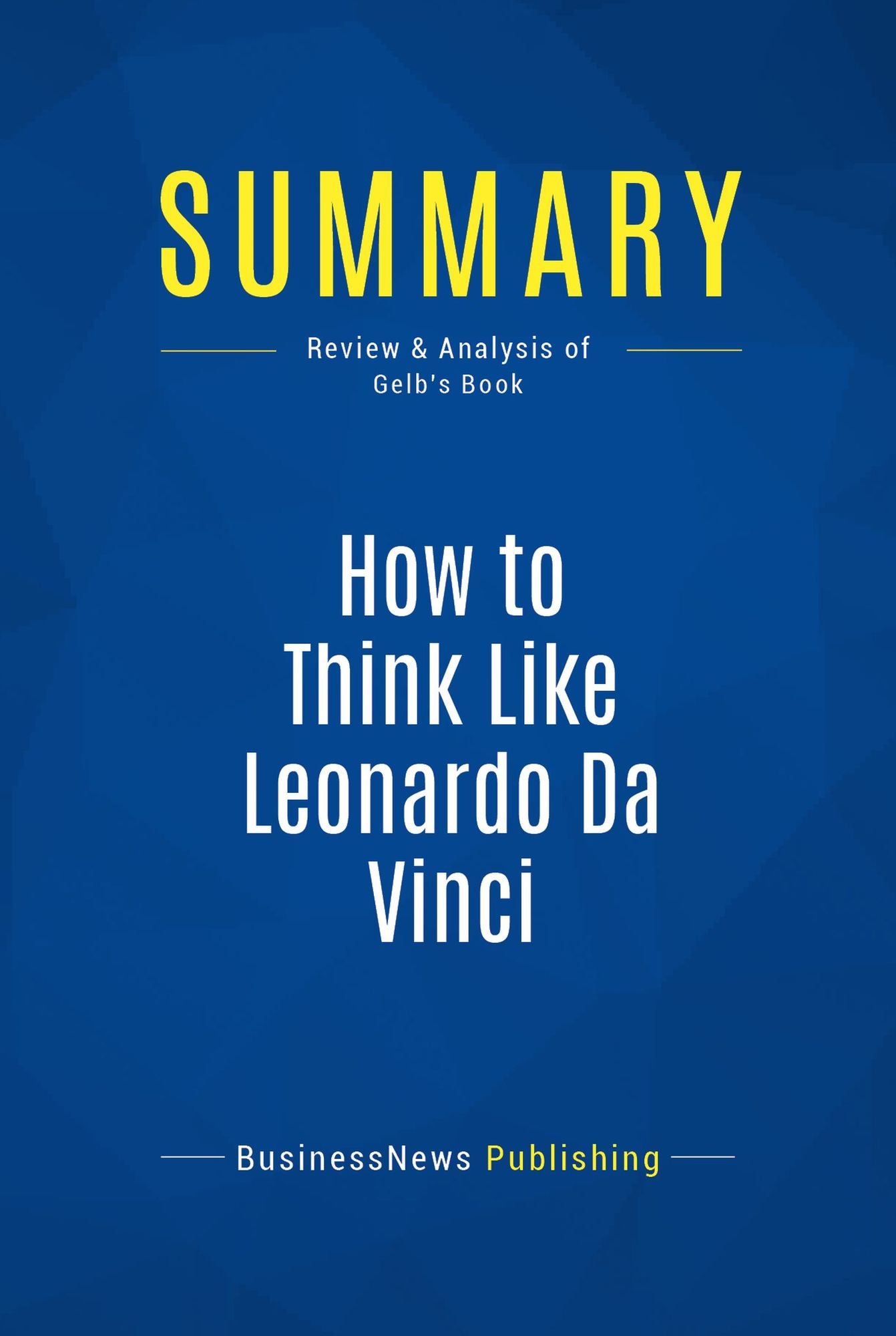 Summary: How to Think Like Leonardo Da Vinci: Review and Analysis of Gelb's Book