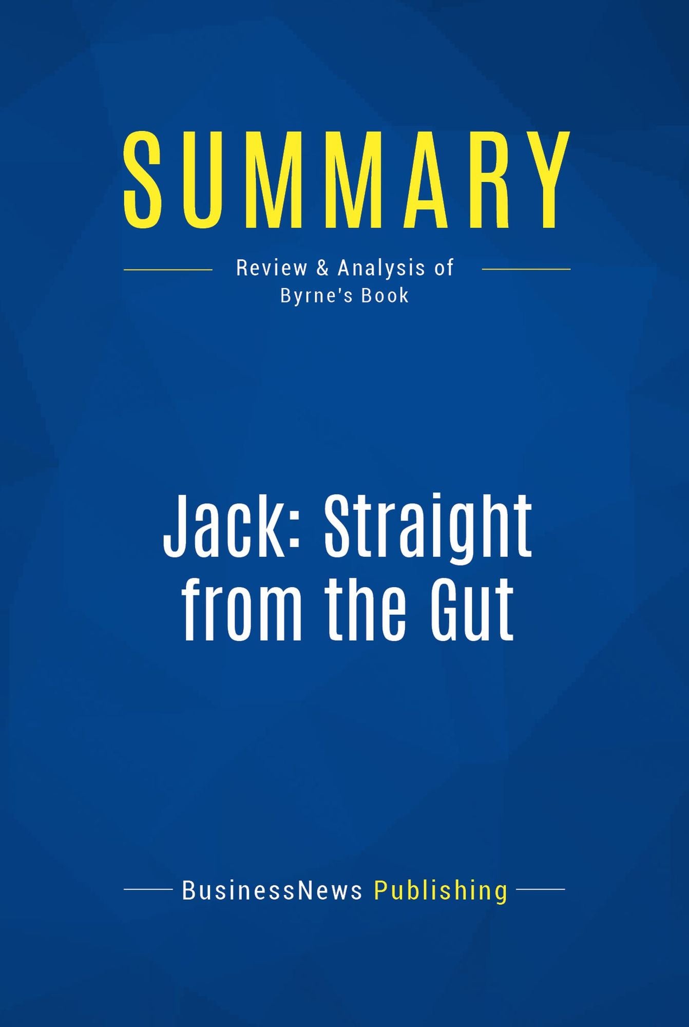 Summary: Jack: Straight from the Gut: Review and Analysis of Byrne's Book
