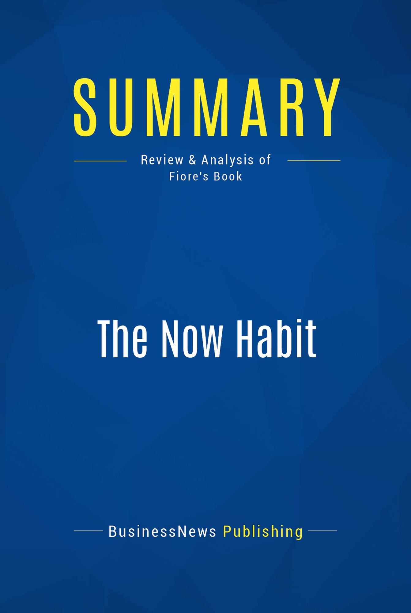 Summary: The Now Habit: Review and Analysis of Fiore's Book