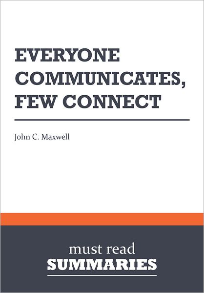 Summary: Everyone Communicates, Few Connect - John C. Maxwell