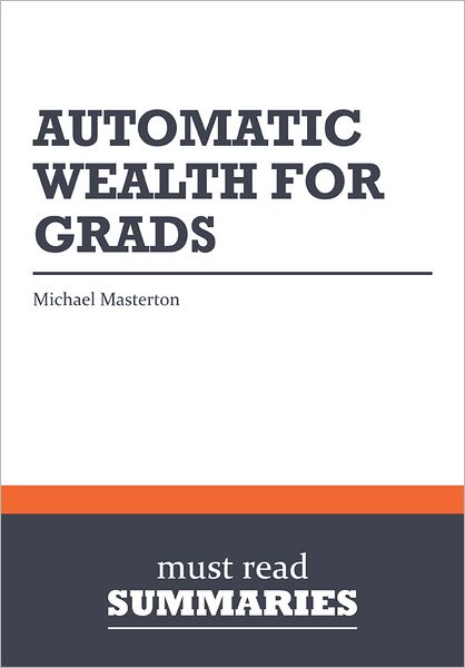 Summary: Automatic Wealth For Grads - Michael Masterson