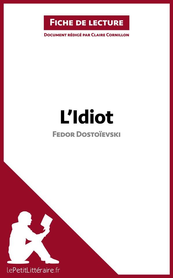L'Idiot de Fedor Dostoïevski (Fiche de lecture): Résumé complet et analyse détaillée de l'oeuvre