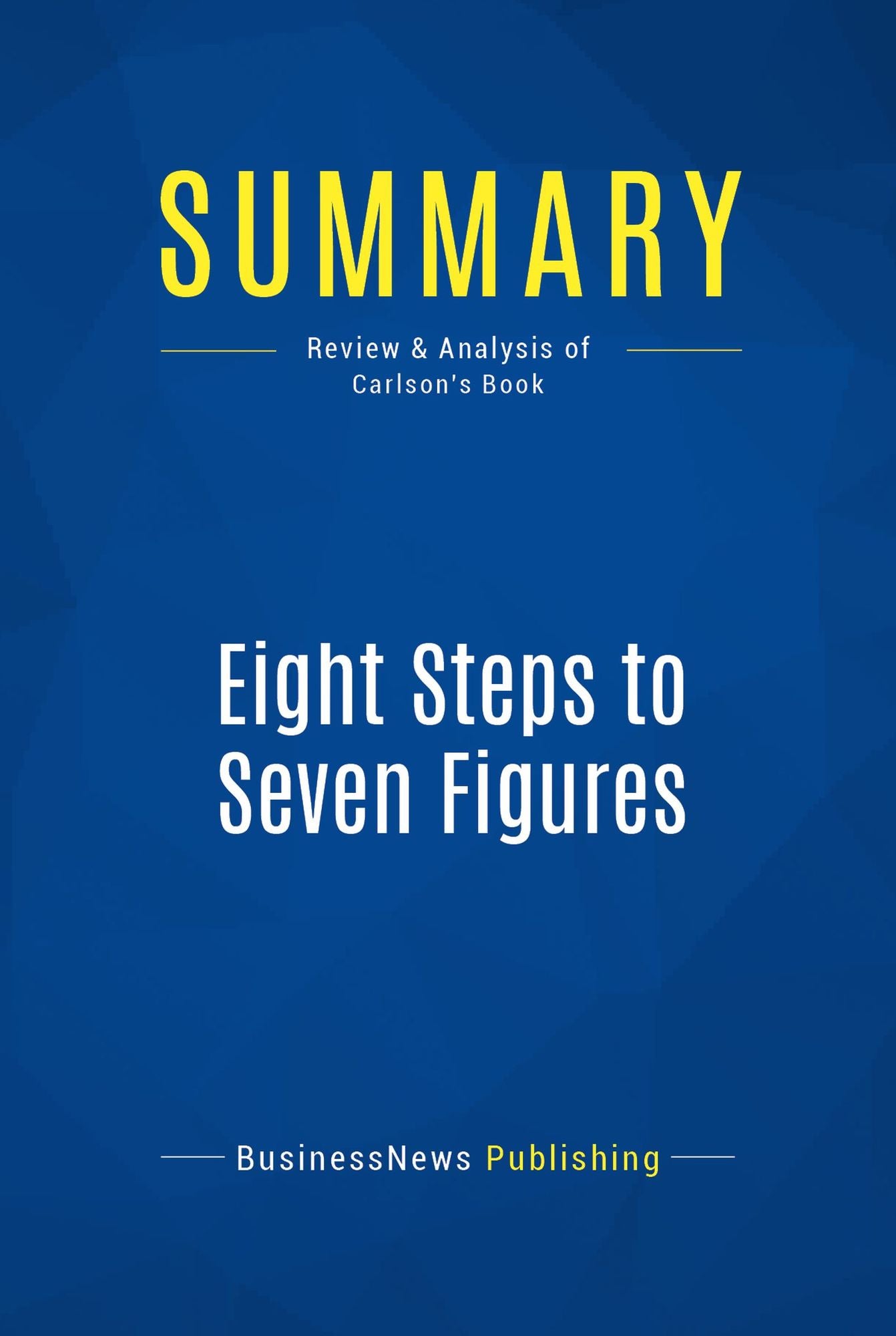 Summary: Eight Steps to Seven Figures: Review and Analysis of Carlson's Book