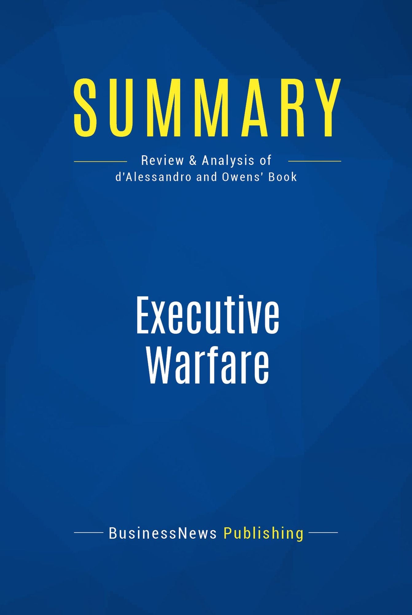 Summary: Executive Warfare: Review and Analysis of d'Alessandro and Owens' Book