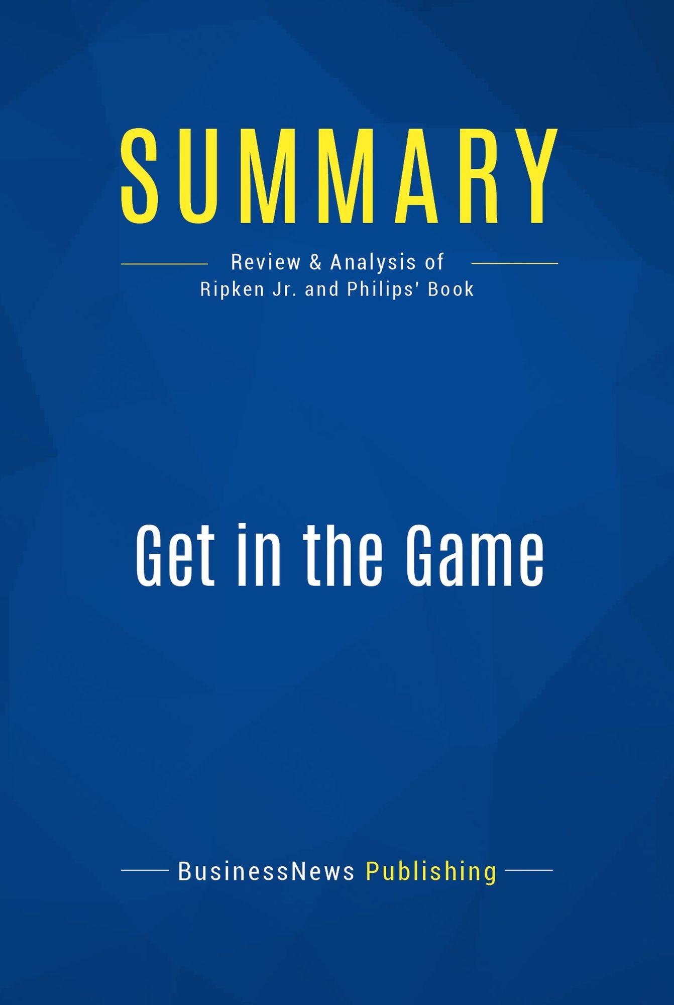 Summary: Get in the Game: Review and Analysis of Ripken Jr. and Philips' Book