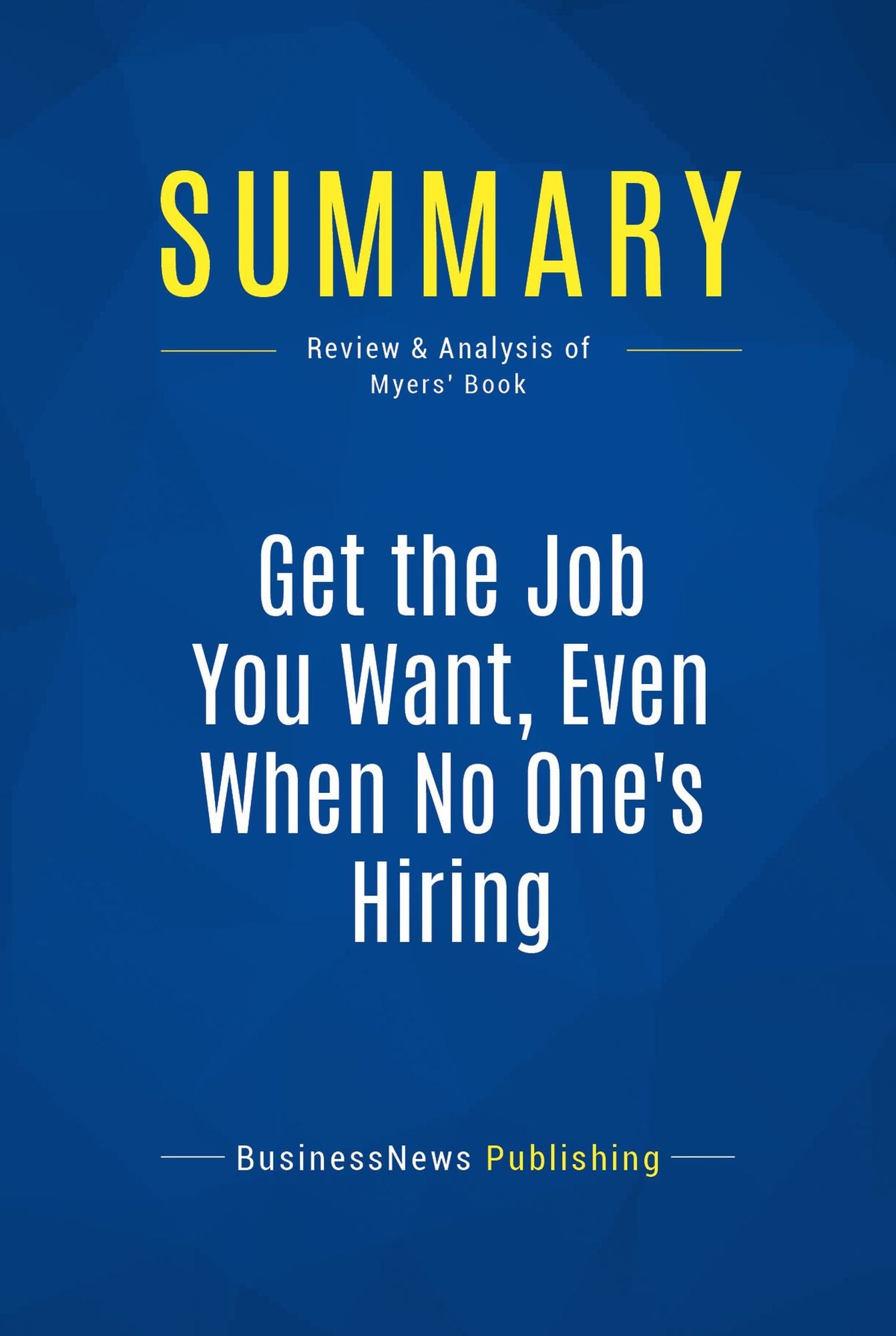 Summary: Get the Job You Want, Even When No One's Hiring: Review and Analysis of Myers' Book