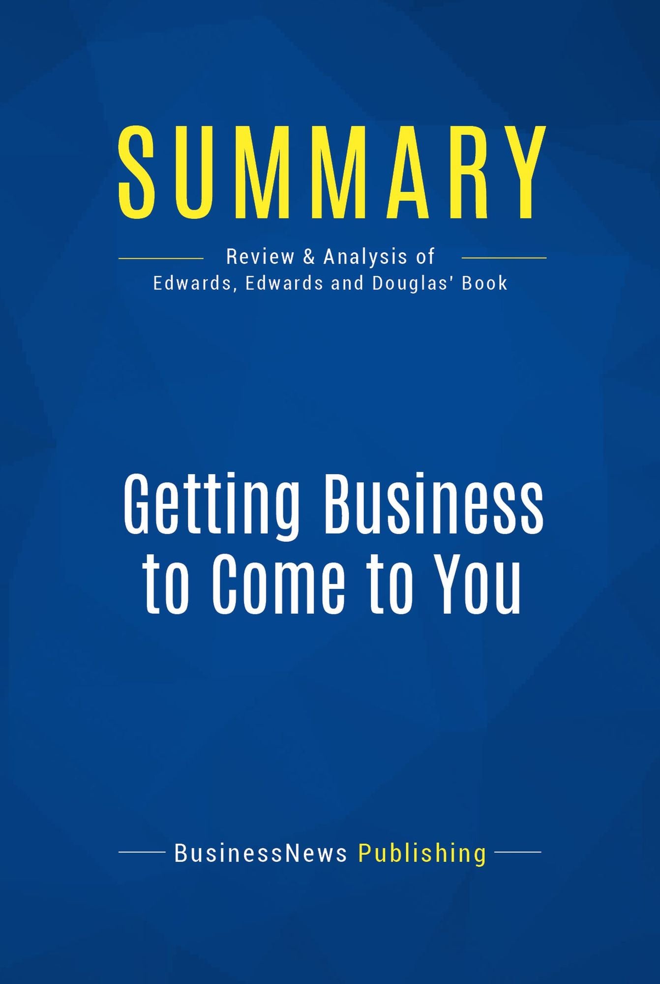 Summary: Getting Business to Come to You: Review and Analysis of Edwards, Edwards and Douglas' Book