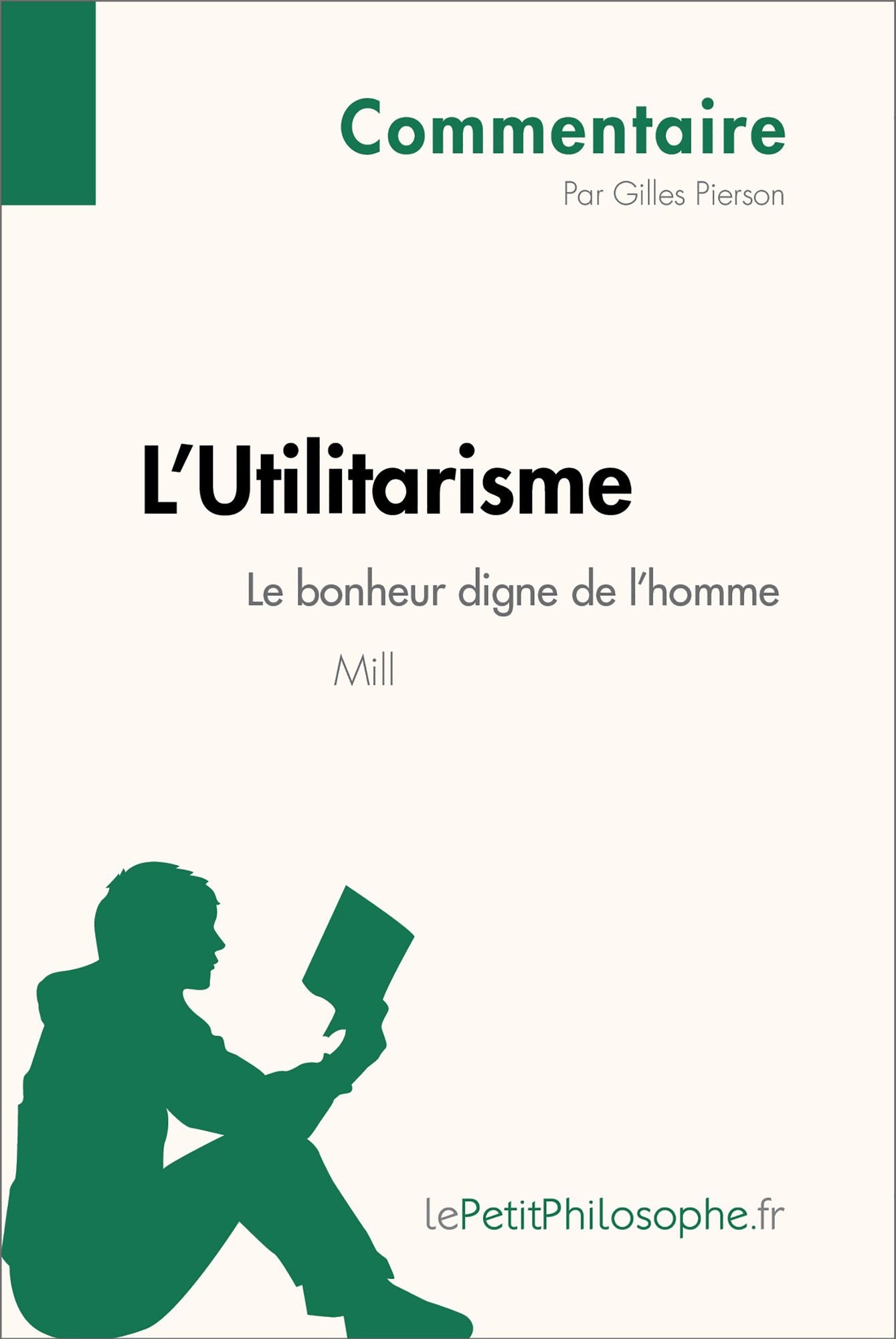 L'Utilitarisme de Mill - Le bonheur digne de l'homme (Commentaire): Comprendre la philosophie avec lePetitPhilosophe.fr