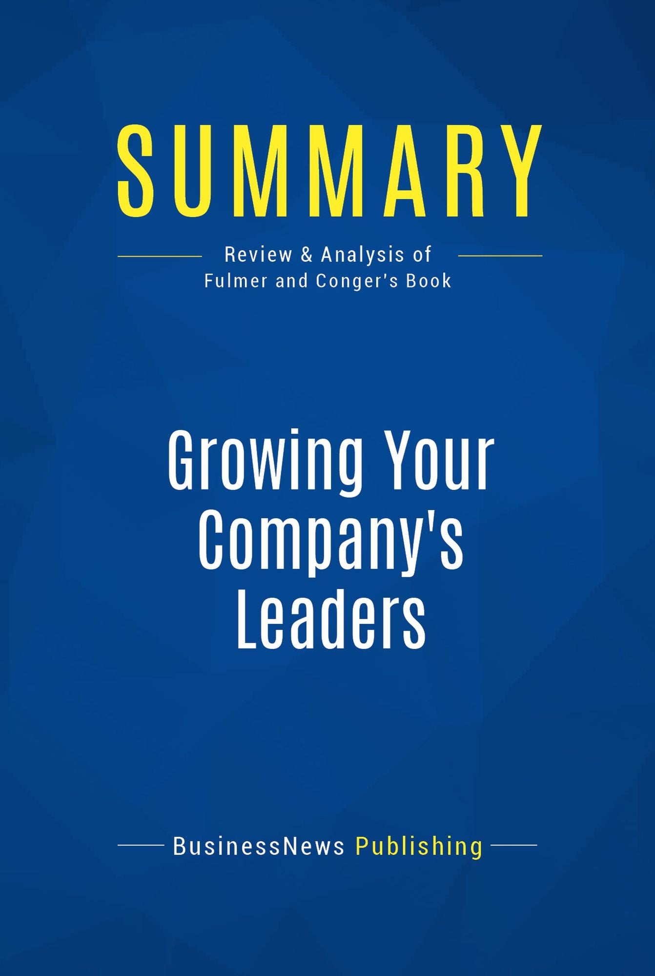 Summary: Growing Your Company's Leaders: Review and Analysis of Fulmer and Conger's Book