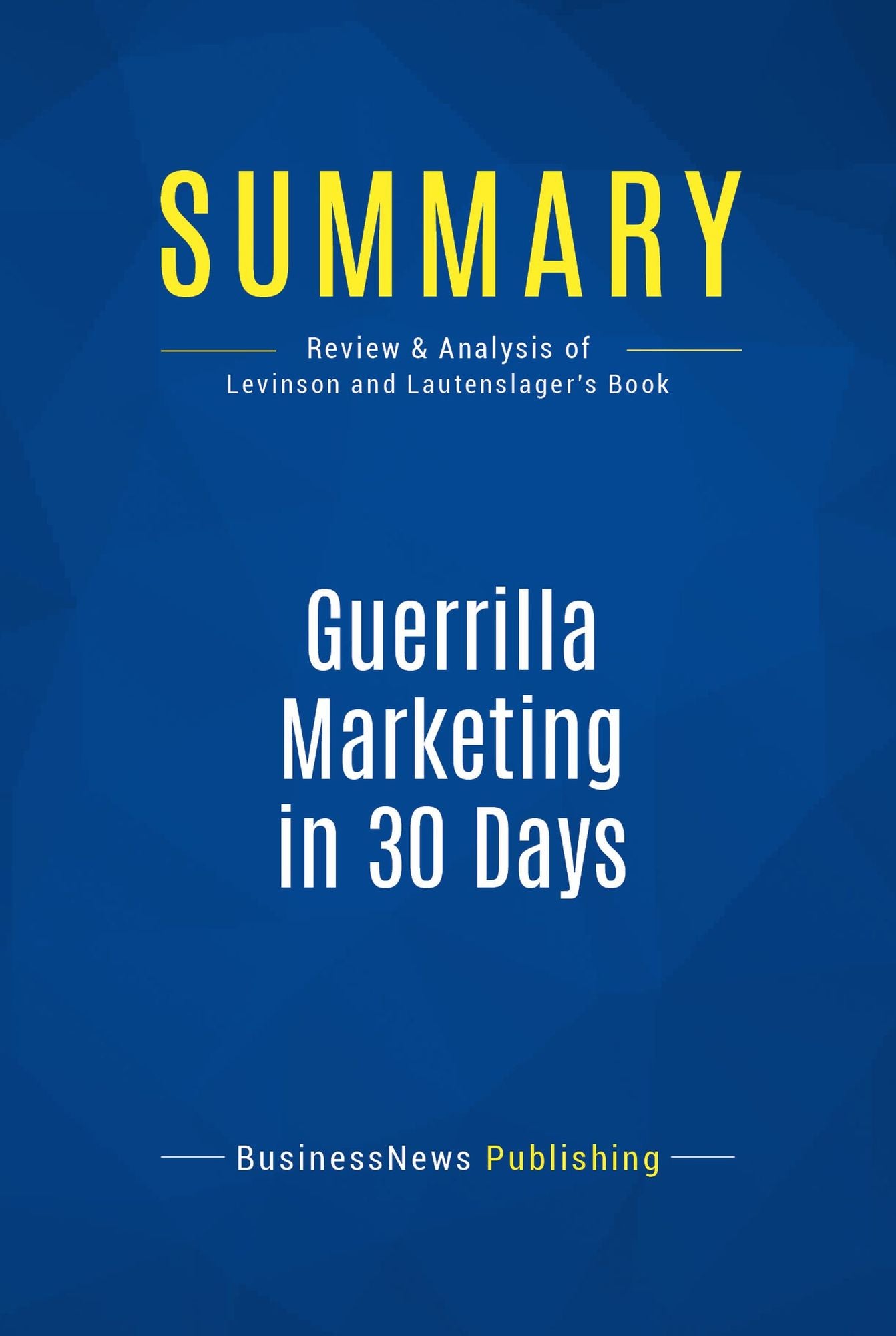 Summary: Guerrilla Marketing in 30 Days: Review and Analysis of Levinson and Lautenslager's Book