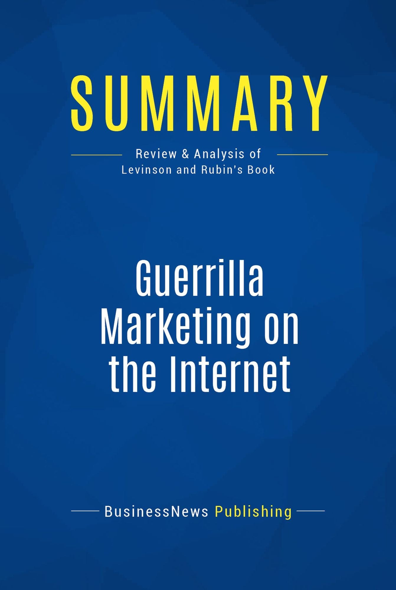 Summary: Guerrilla Marketing on the Internet: Review and Analysis of Levinson and Rubin's Book