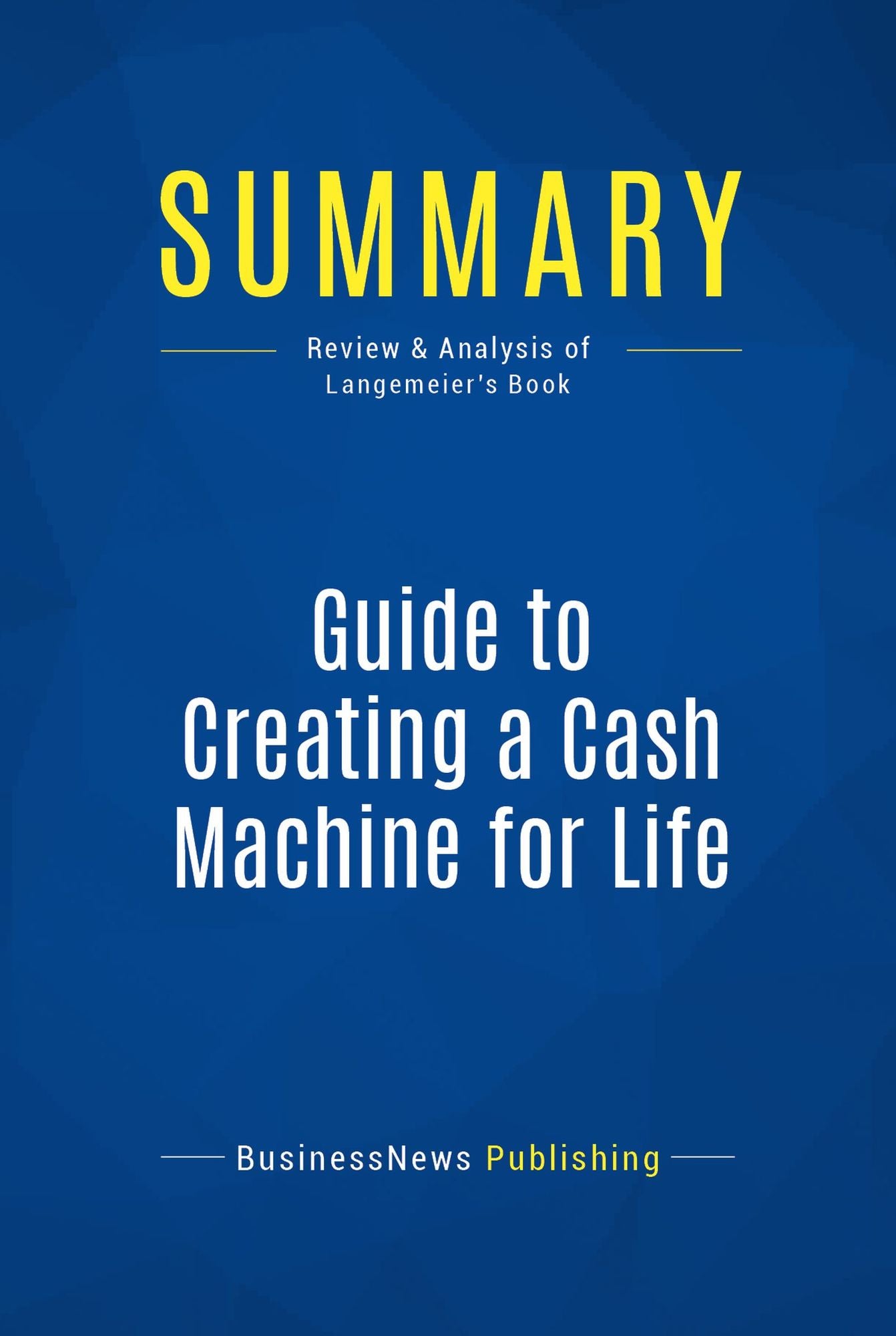 Summary: Guide to Creating a Cash Machine for Life: Review and Analysis of Langemeier's Book