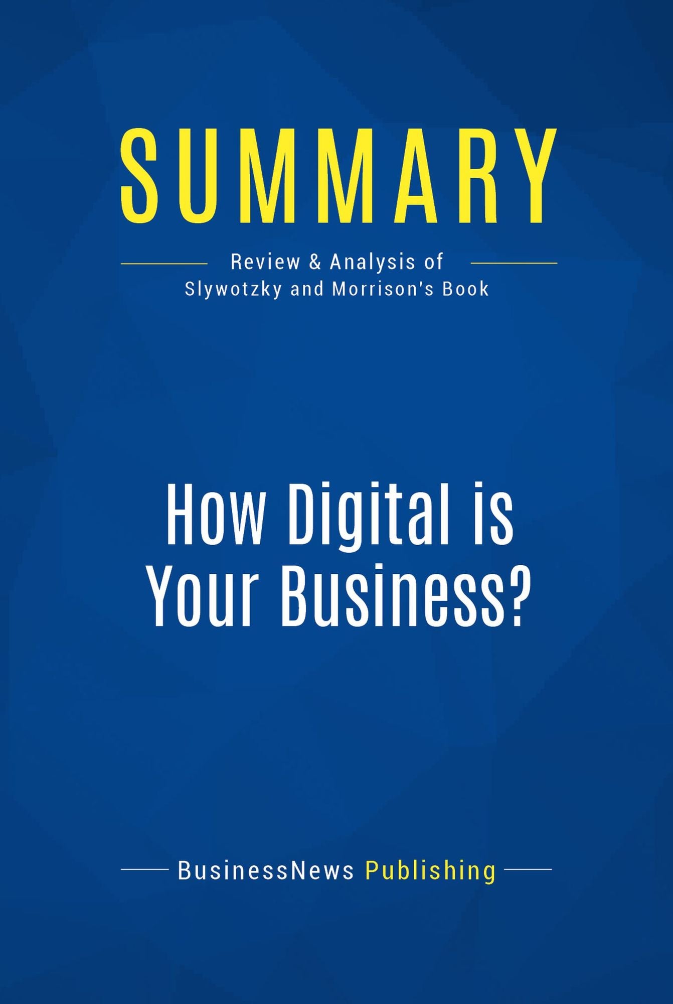Summary: How Digital is Your Business ?: Review and Analysis of Slywotzky and Morrison's Book