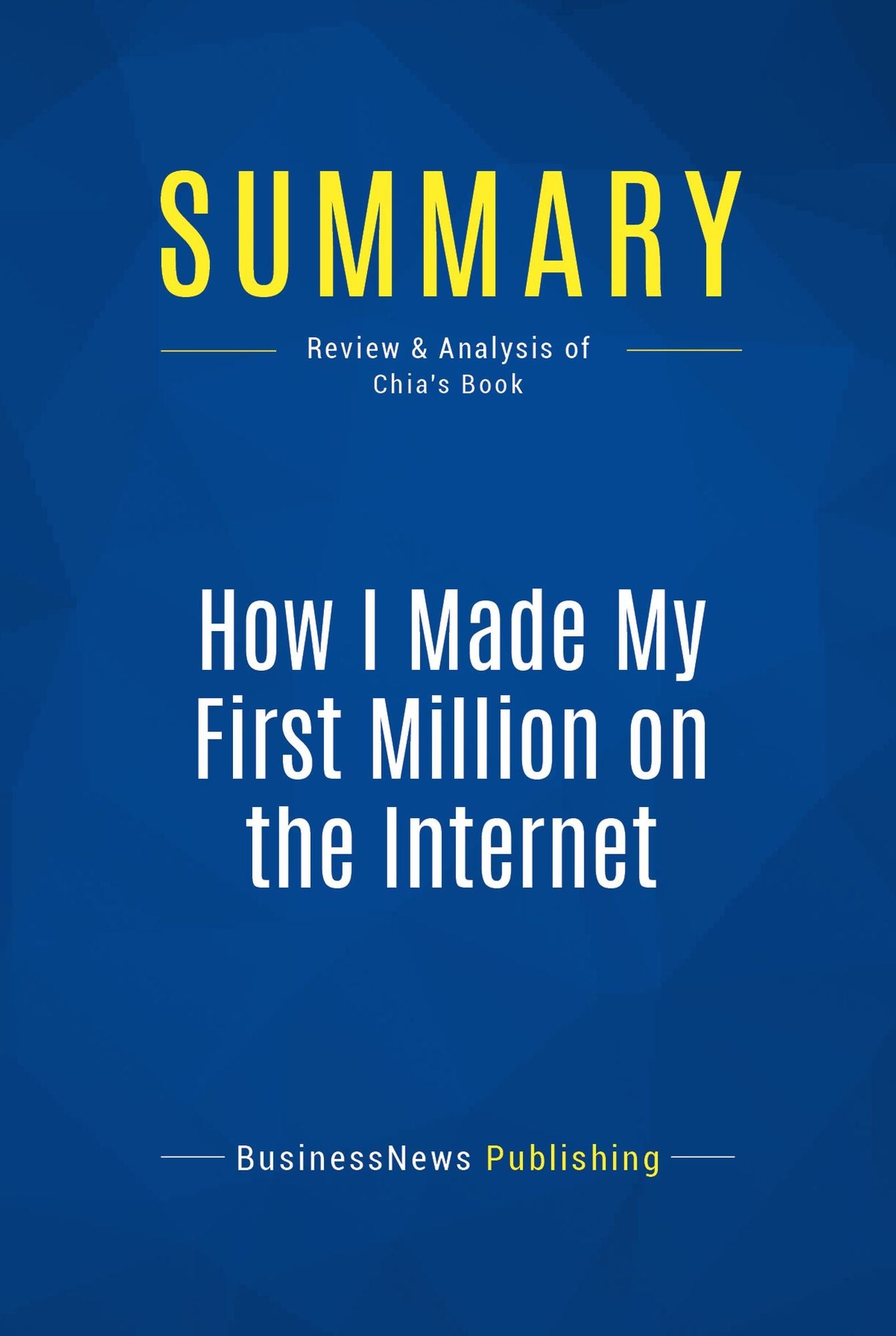 Summary: How I Made My First Million on the Internet: Review and Analysis of Chia's Book
