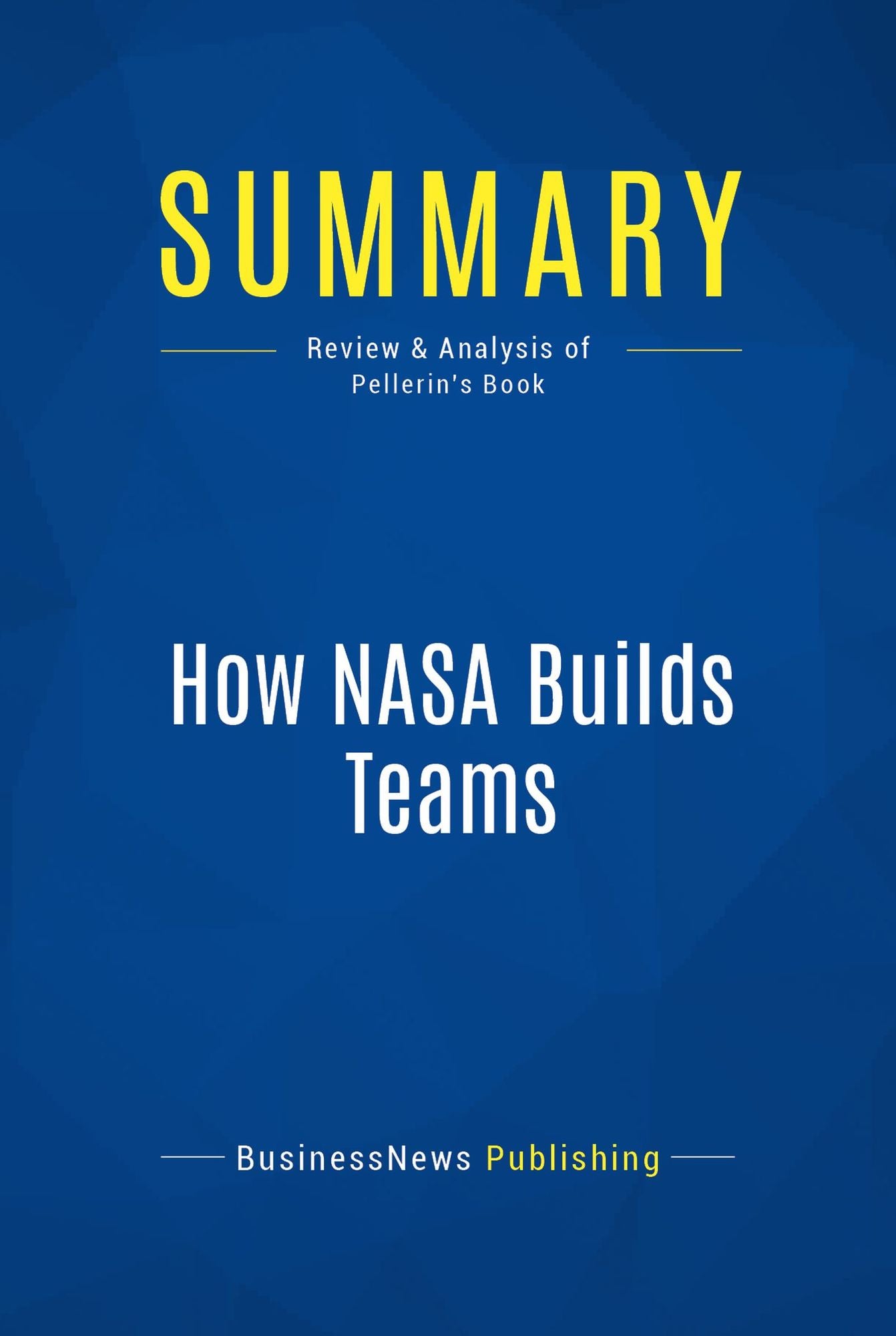 Summary: How NASA Builds Teams: Review and Analysis of Pellerin's Book