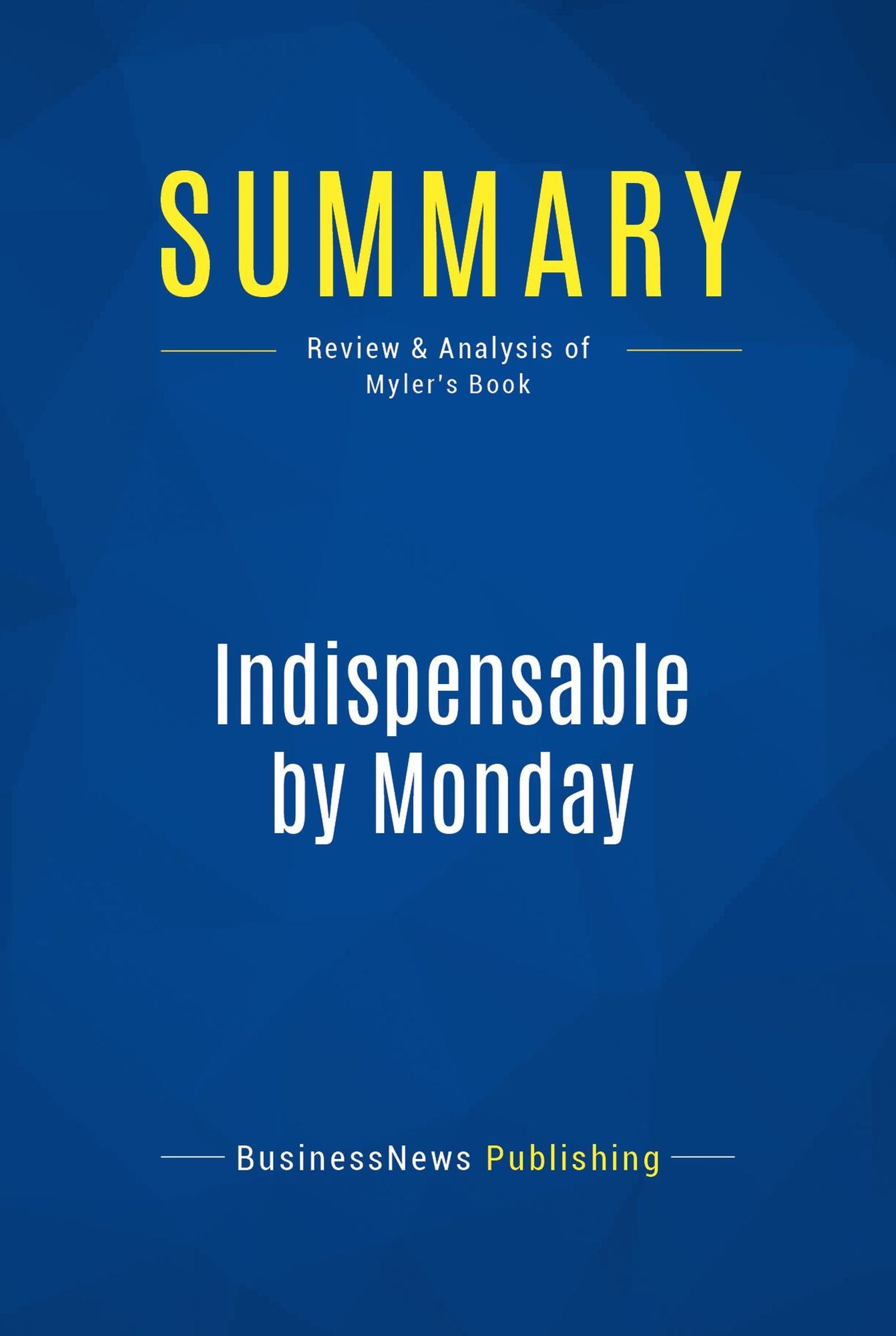 Summary: Indispensable by Monday: Review and Analysis of Myler's Book