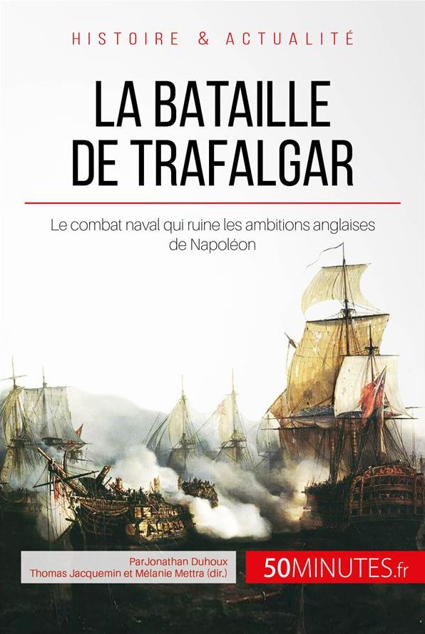 La bataille de Trafalgar: Le combat naval qui ruine les ambitions anglaises de Napoléon