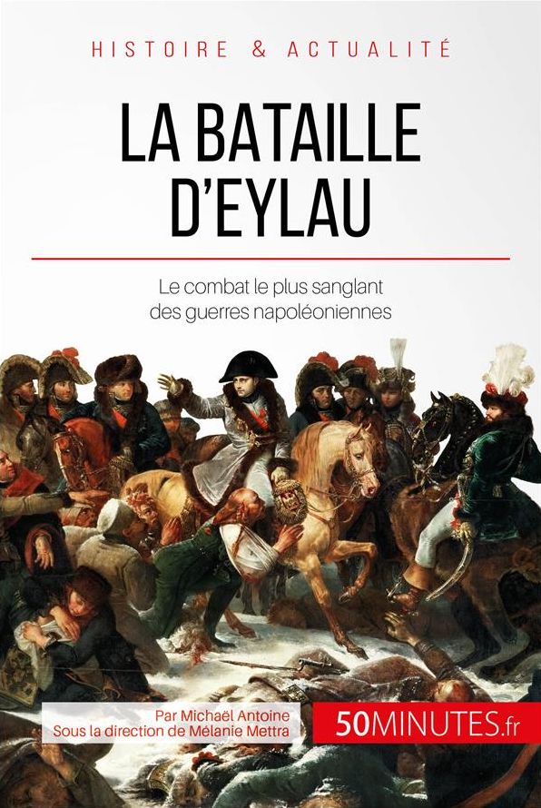 La bataille d'Eylau: Le combat le plus sanglant des guerres napoléoniennes