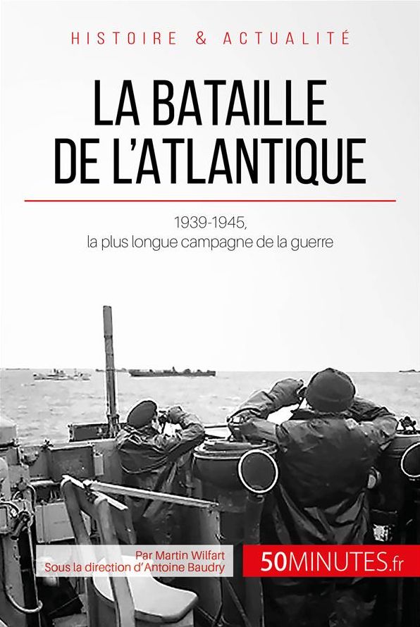 La bataille de l'Atlantique: 1939-1945, la plus longue campagne de la guerre