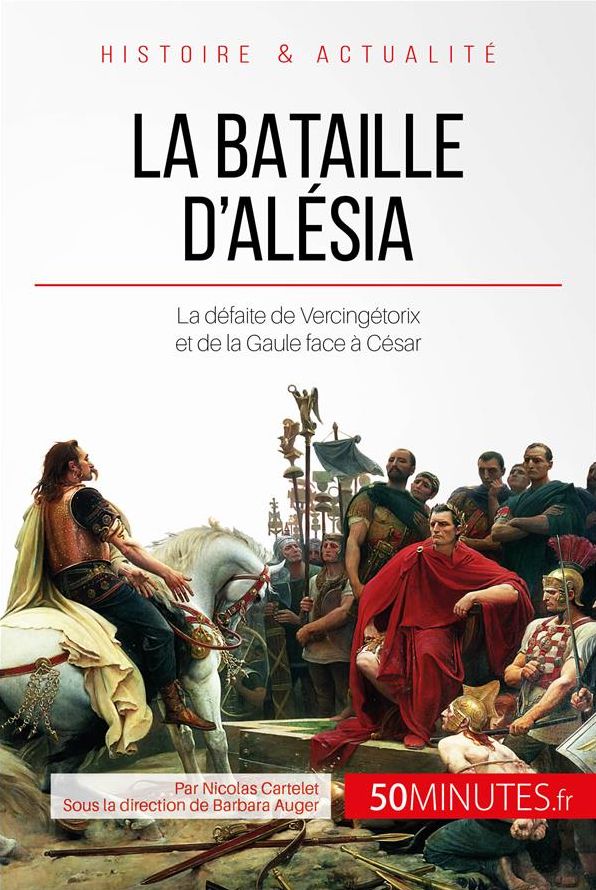 La bataille d'Alésia: La défaite de Vercingétorix et de la Gaule face à César