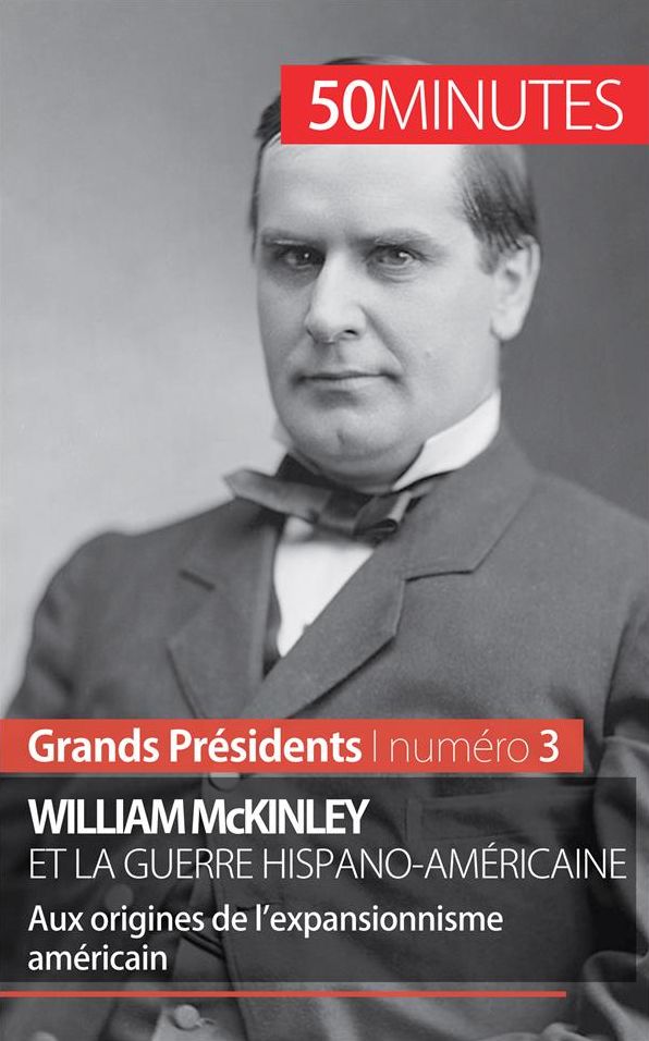 William McKinley et la guerre hispano-américaine: Aux origines de l'expansionnisme américain