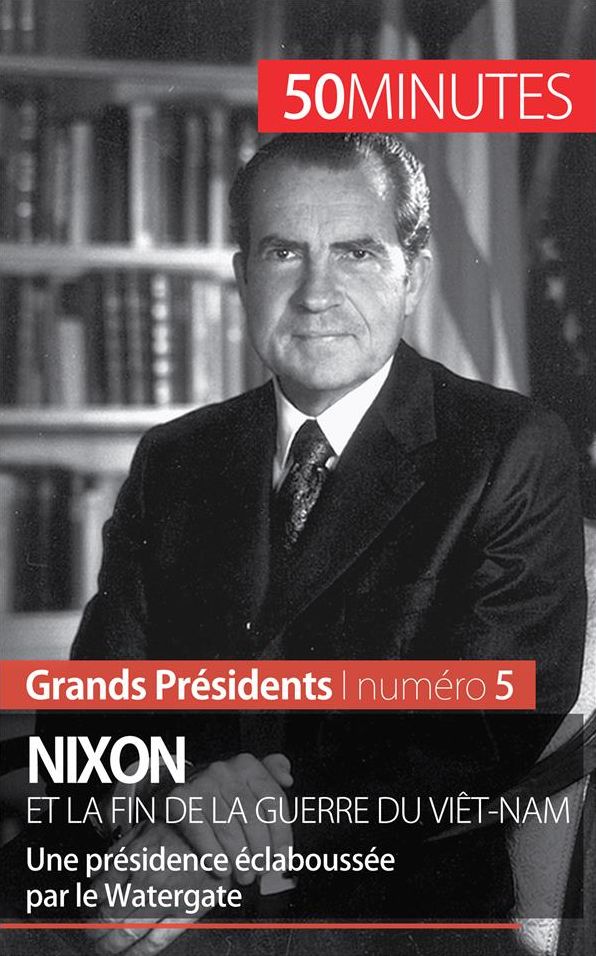 Nixon et la fin de la guerre du Viêt-Nam: Une présidence éclaboussée par le Watergate