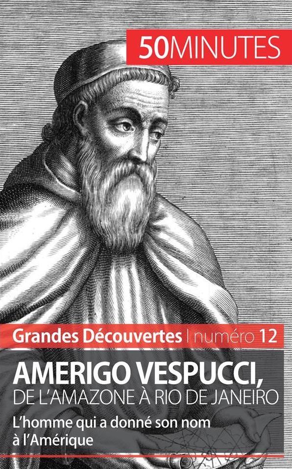 Amerigo Vespucci, de l'Amazone à Rio de Janeiro: L'homme qui a donné son nom à l'Amérique