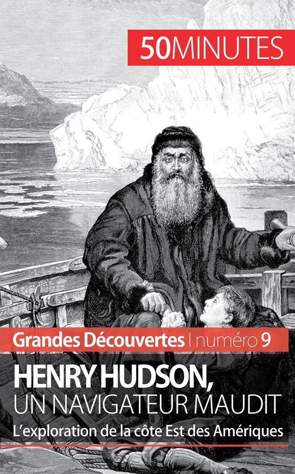 Henry Hudson, un navigateur maudit: L'exploration de la côte Est des Amériques