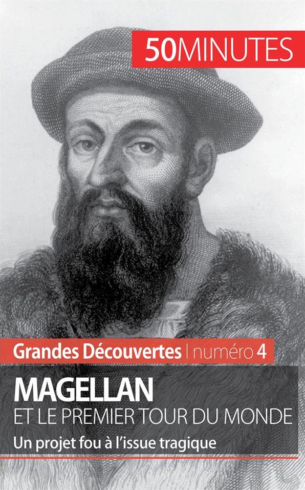 Magellan et le premier tour du monde: Un projet fou à l'issue tragique