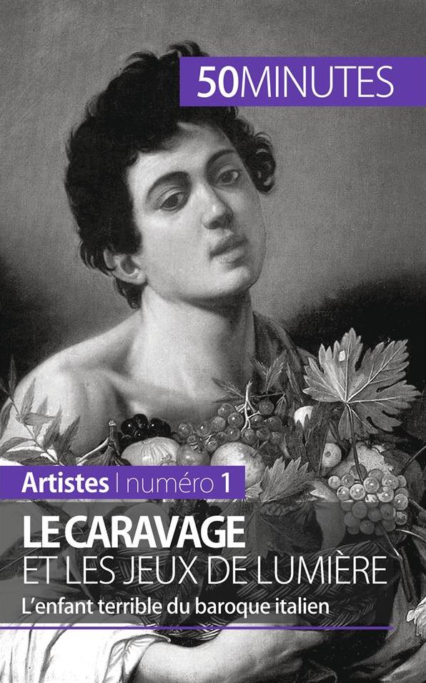 Le Caravage et les jeux de lumière: L'enfant terrible du baroque italien