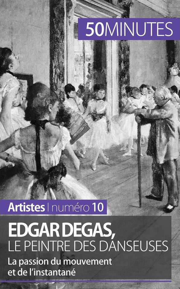Edgar Degas, le peintre des danseuses: La passion du mouvement et de l'instantané