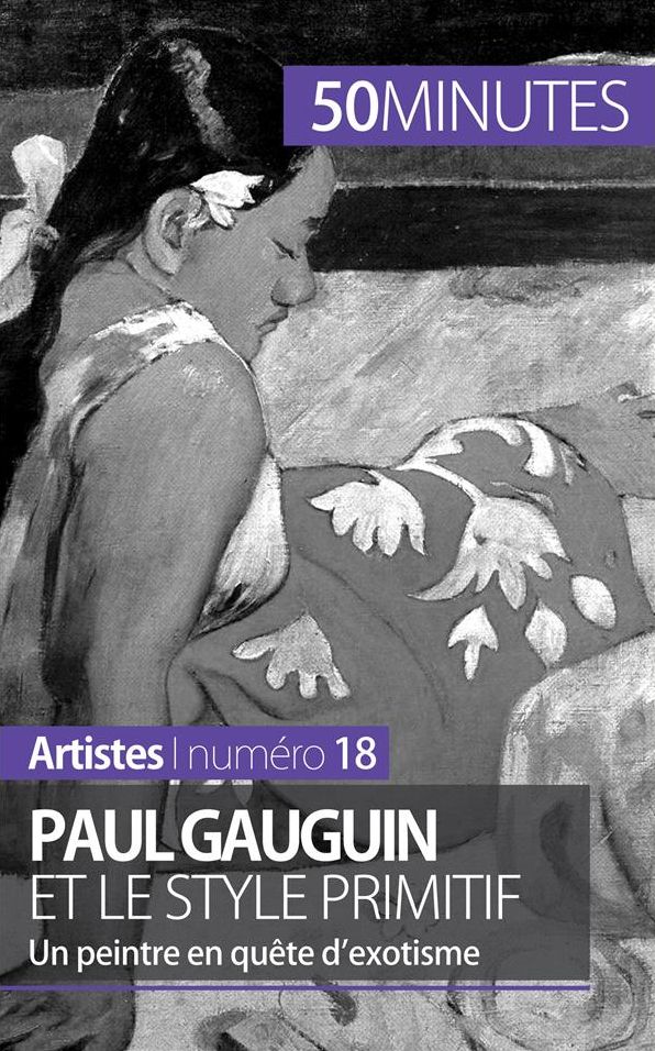 Paul Gauguin et le style primitif: Un peintre en quête d'exotisme