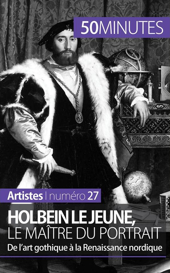Holbein le Jeune, le maître du portrait: De l'art gothique à la Renaissance nordique