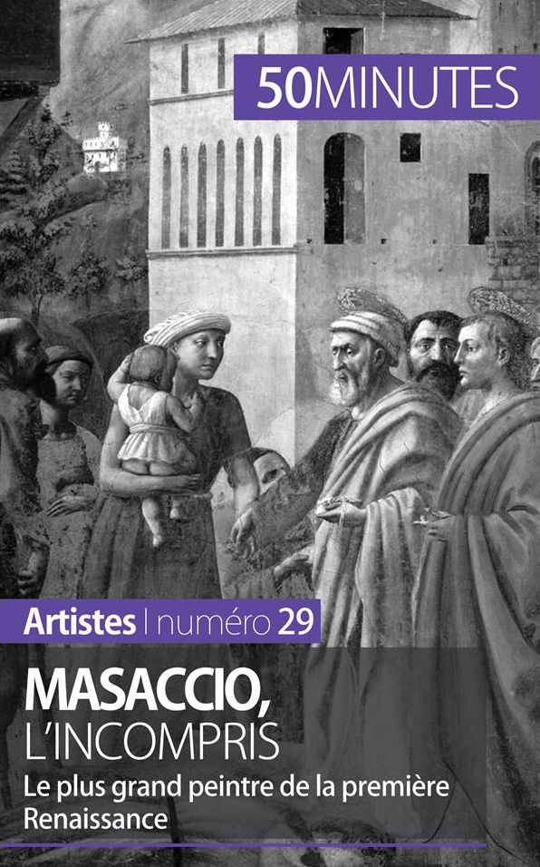 Masaccio, l'incompris: Le plus grand peintre de la première Renaissance