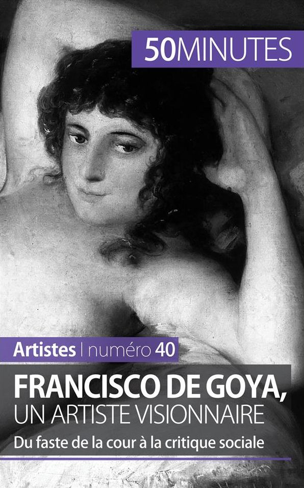 Francisco de Goya, un artiste visionnaire: Du faste de la cour à la critique sociale