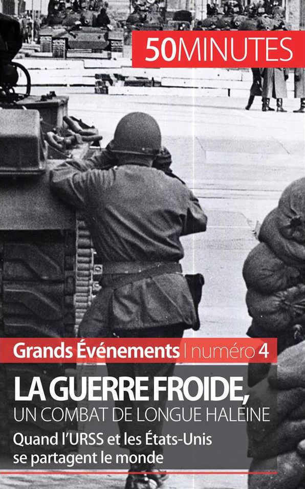 La guerre froide, un combat de longue haleine: Quand l'URSS et les États-Unis se partagent le monde