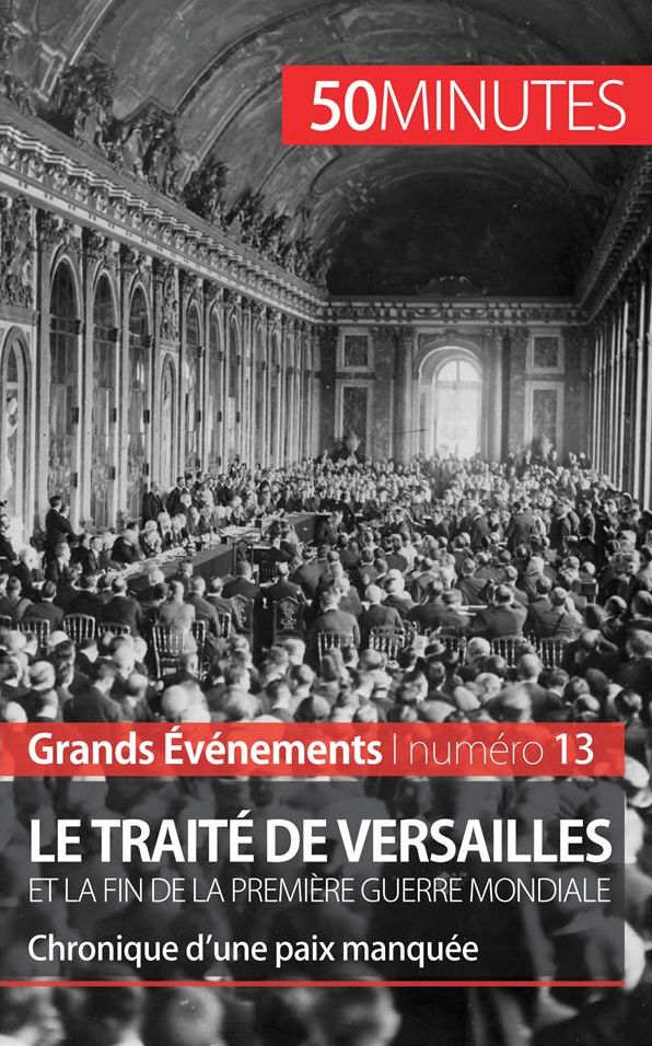 Le traité de Versailles et la fin de la Première Guerre mondiale: Chronique d'une paix manquée