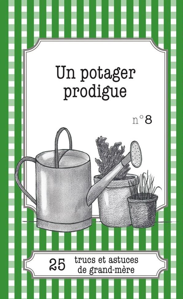 Un potager prodigue: 25 trucs et astuces de grand-mère